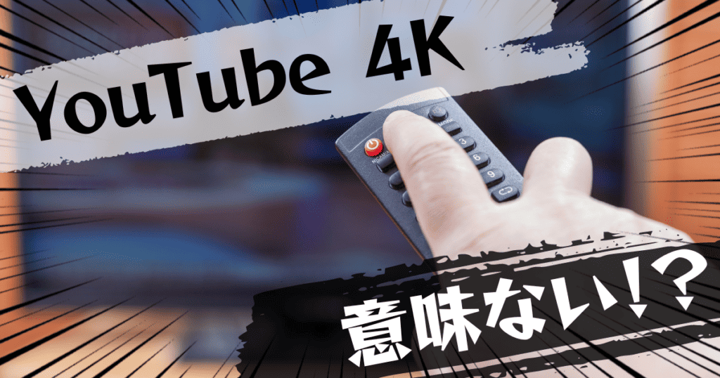 YouTubeの4Kは意味ない？意味ある？評判とおすすめの代替案を紹介