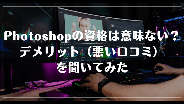 photoshopの資格は意味ない?デメリット(悪い口コミ)を聞いてみた