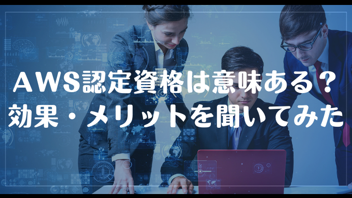 AWS認定資格は意味ある？効果・メリットを聞いてみた