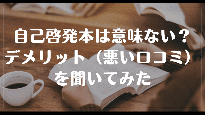 自己啓発本は意味ない?デメリット(悪い口コミ)を聞いてみた