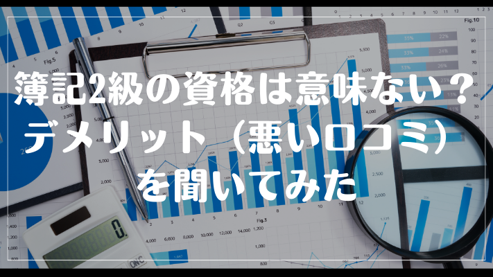 簿記2級の資格は意味ない？デメリット（悪い口コミ）を聞いてみた