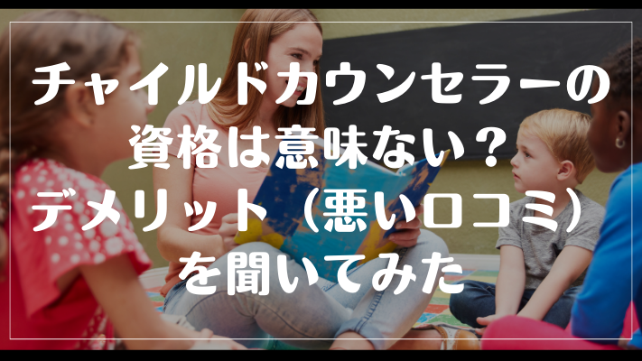チャイルドカウンセラーの資格は意味ない？デメリット（悪い口コミ）を聞いてみた