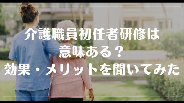 介護職員初任者研修は意味ある?効果・メリットを聞いてみた