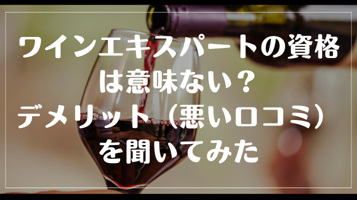 ワインエキスパートの資格は意味ない？デメリット（悪い口コミ）を聞いてみた