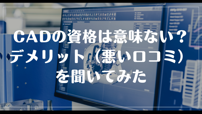 CADの資格は意味ない？デメリット（悪い口コミ）を聞いてみた