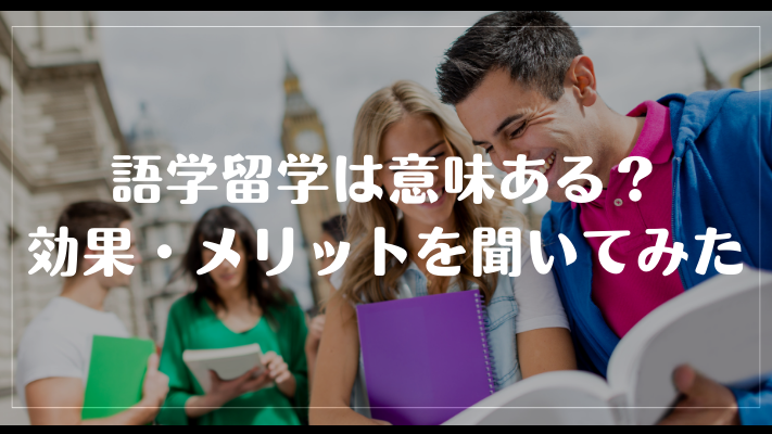 語学留学は意味ある?効果・メリットを聞いてみた
