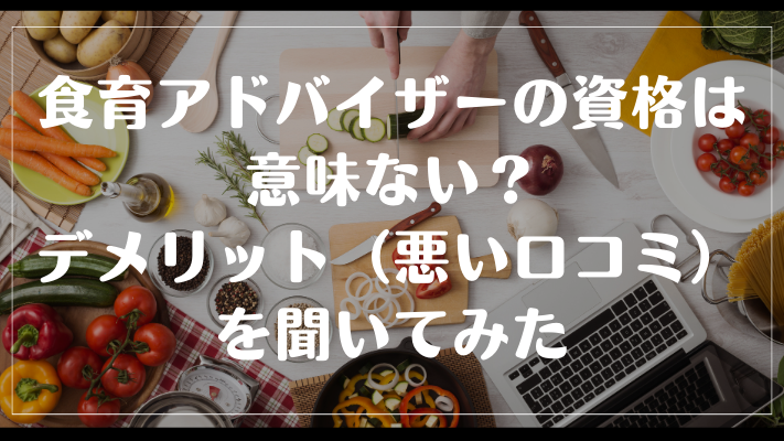 食育アドバイザーの資格は意味ない？デメリット（悪い口コミ）を聞いてみた