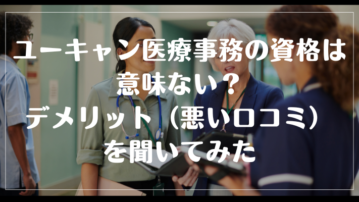 ユーキャン医療事務の資格は意味ない?デメリット(悪い口コミ)を聞いてみた